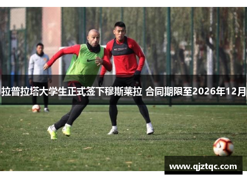 拉普拉塔大学生正式签下穆斯莱拉 合同期限至2026年12月 拉普拉塔大学生正式签下穆斯莱拉 合同期限至2026年12月
