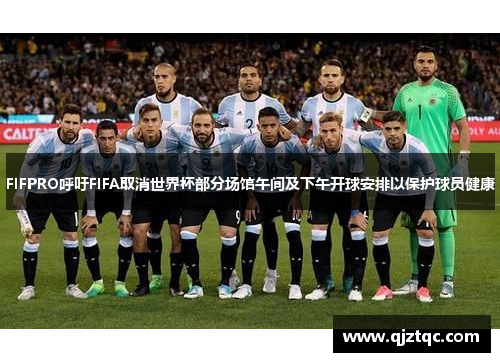 FIFPRO呼吁FIFA取消世界杯部分场馆午间及下午开球安排以保护球员健康 FIFPRO呼吁FIFA取消世界杯部分场馆午间及下午开球安排以保护球员健康